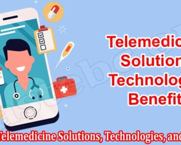 Types of Telemedicine Solutions, Technologies, and Benefits