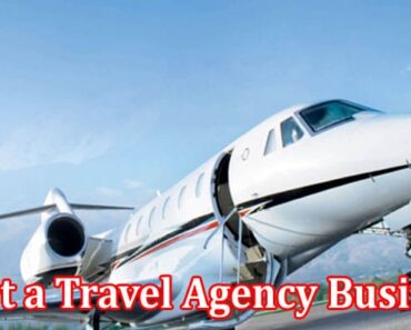 Are You Planning to Start a Travel Agency Business?
