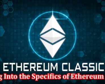 Digging Into the Specifics of Ethereum Classic
