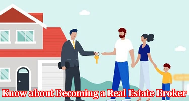 Know about Becoming a Real Estate Broker