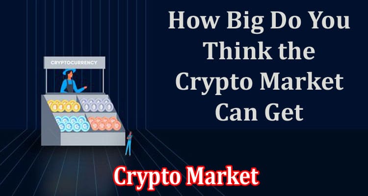 How Big Do You Think the Crypto Market Can Get