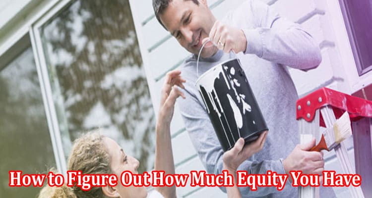 How to Figure Out How Much Equity You Have