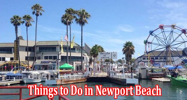 Complete Information About Best Things to Do in Newport Beach