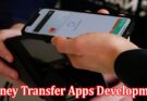 The Ultimate Guide to Money Transfer Apps Development