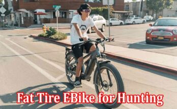 Top 5 Reasons you need a Fat Tire EBike for Hunting