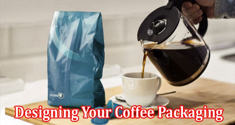 Top 6 Benefits of Designing Your Coffee Packaging