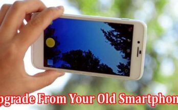 Top 7 Signs You Should Soon Upgrade From Your Old Smartphone