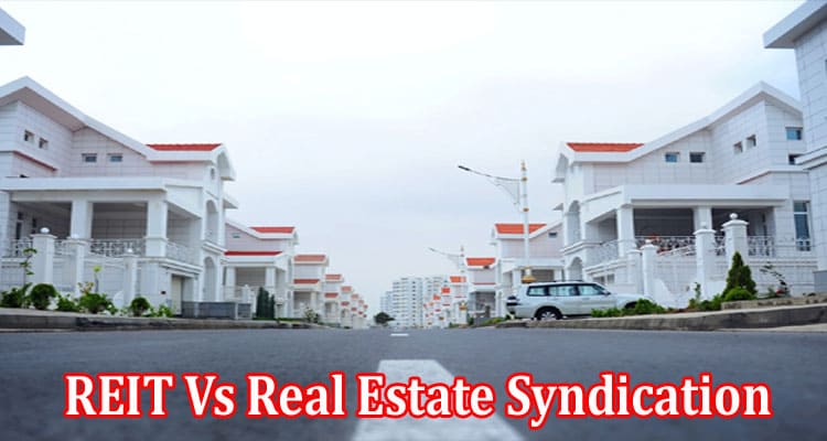 Complete Information About What are REIT and syndication, and what are their differences?