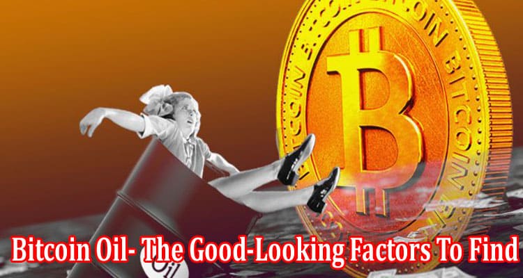 Bitcoin Oil- The Good-Looking Factors To Find