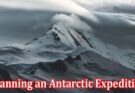 Complete Information About 3 Things to Consider Before Planning an Antarctic Expedition