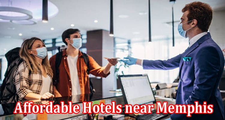 Complete Information About Best Affordable Hotels near Memphis for Safest Trip