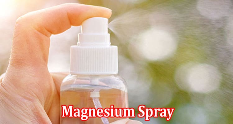 Complete Information About 6 Ways How Magnesium Spray Can Improve Your Overall Health