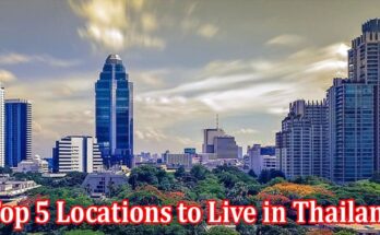 Complete Information About Top 5 Locations to Live in Thailand