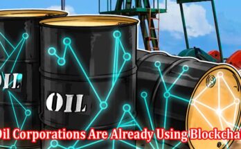 For Increased Efficiency, Oil Corporations Are Already Using Blockchain.