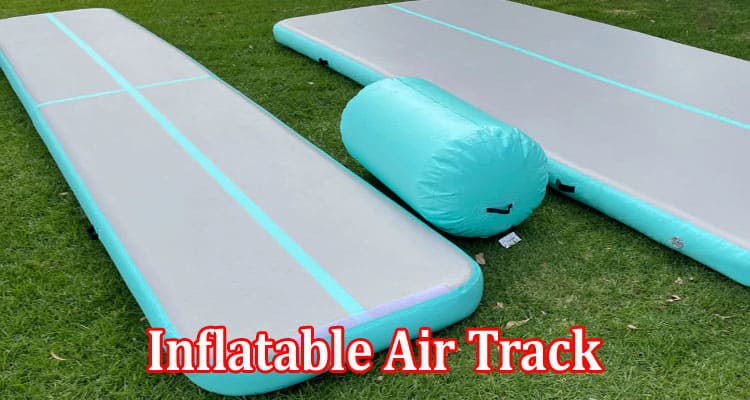 How To Find The Best Inflatable Air Track At A Reasonable Price