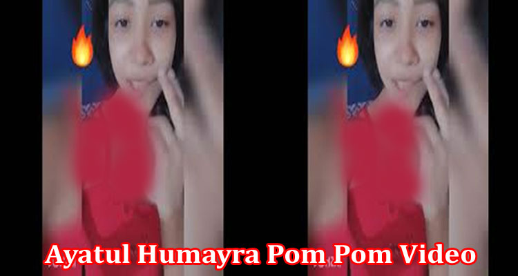 Latest News Ayatul Humayra Pom Pom Video