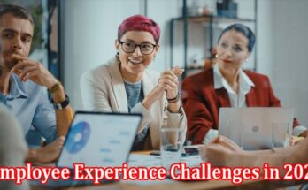 Complete Information About Employee Experience Challenges in 2023