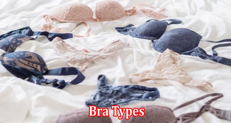 Complete Information About Everything a Girl Needs to Know About Bra Types