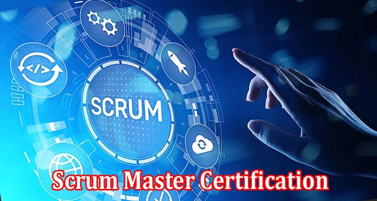 Complete Information About Is a Scrum Master Certification Necessary to Be a Scrum Master