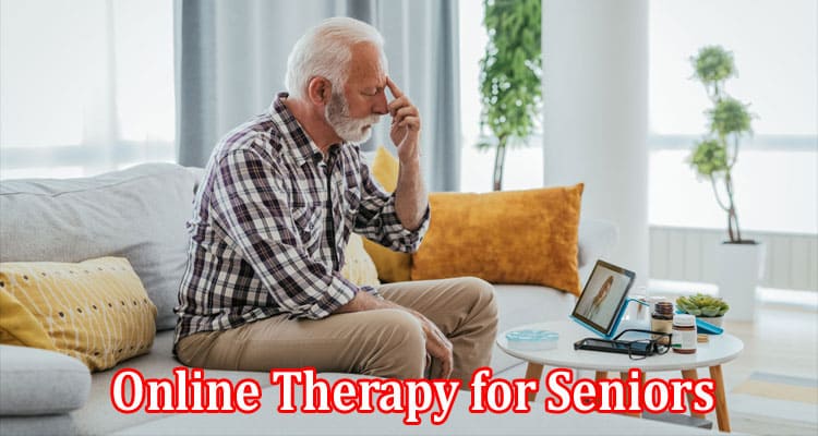 Complete Information About Online Therapy for Seniors in Rural Areas - What You Need to Know