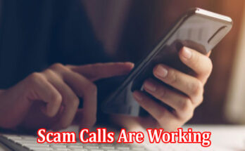 Complete Information About Scam Calls Are Working, and This Is Why