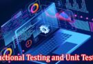 Complete Information About Understanding the Differences Between Functional Testing and Unit Testing