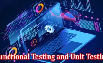 Complete Information About Understanding the Differences Between Functional Testing and Unit Testing