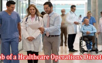 Complete Information About What Does the Job of a Healthcare Operations Director Entail
