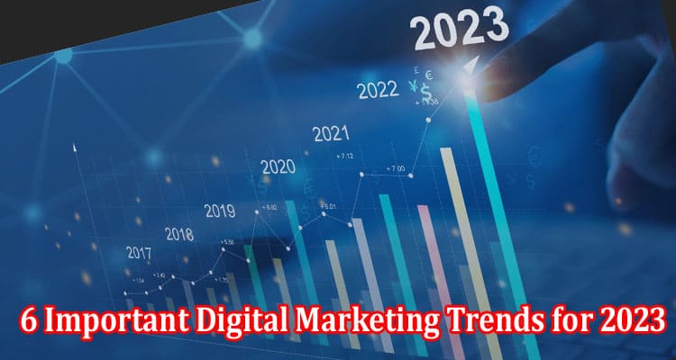 Top 6 Important Digital Marketing Trends for 2023