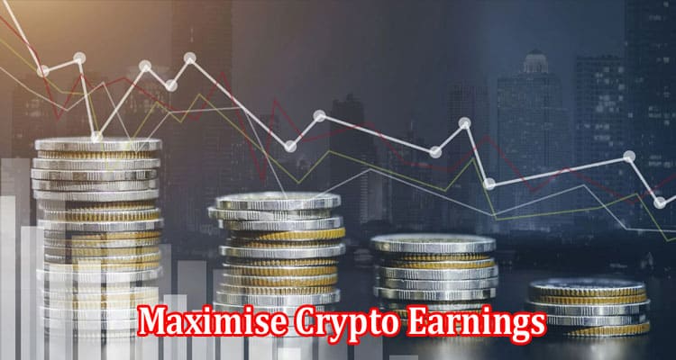 Best Strategies to Maximise Crypto Earnings for Generating Sedentary Incomes