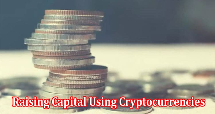 Complete About General Information Raising Capital Using Cryptocurrencies