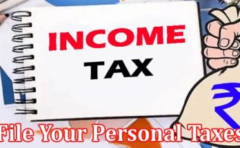 Complete Information About 5 Reasons Why You Should File Your Personal Taxes Early