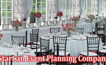 Complete Information About 6 Steps to Start an Event Planning Company!