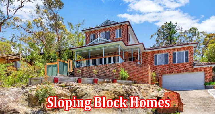 Complete Information About 8 Things to Know About Sloping Block Homes and Their Benefits