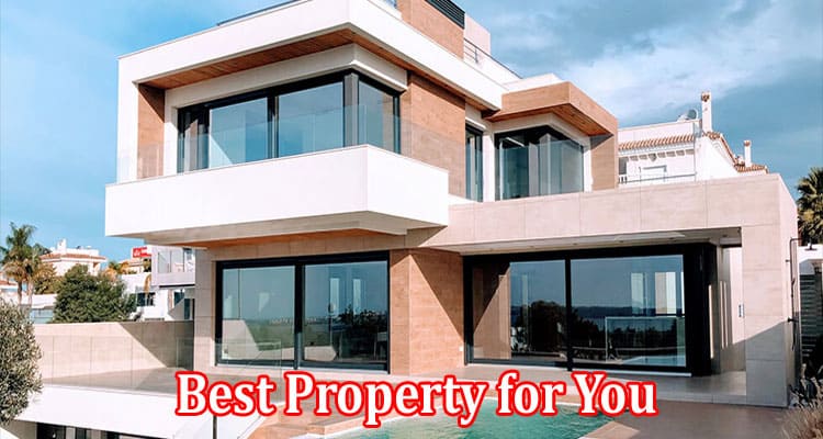 Complete Information About How to Find the Best Property for You