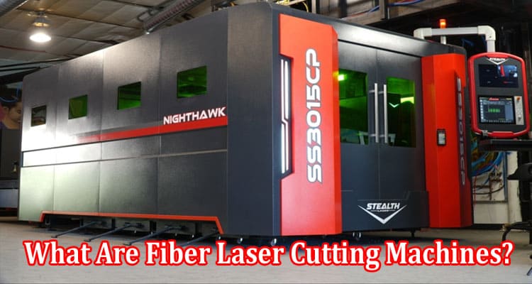 Complete Information What Are Fiber Laser Cutting Machines