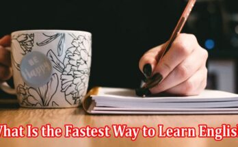 What Is the Fastest Way to Learn English