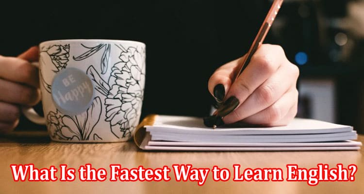 What Is the Fastest Way to Learn English