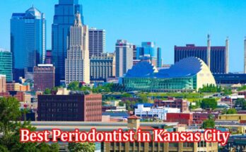 A Checklist for Selecting the Best Periodontist in Kansas City