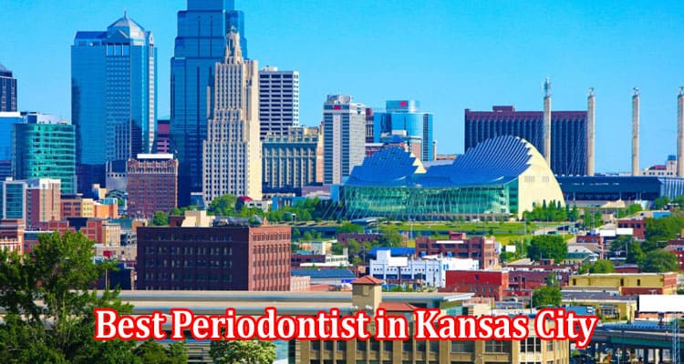 A Checklist for Selecting the Best Periodontist in Kansas City