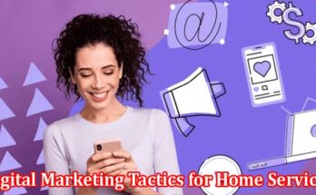 Complete Information About Digital Marketing Tactics for Home Services - Reach Your Target Audience