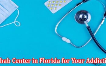 Complete Information About How to Find the Best Rehab Center in Florida for Your Addiction