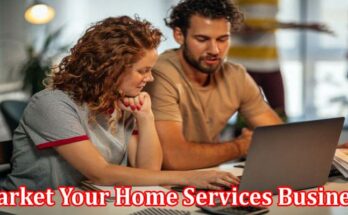 Complete Information About How to Market Your Home Services Business