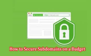 Complete Information How to Secure Subdomains on a Budget