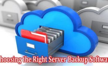 How to Choosing the Right Server Backup Software Key Factors and Evaluation Criteria