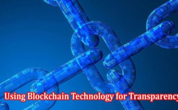How to Using Blockchain Technology for Transparency and Traceability in Supply Chain Management