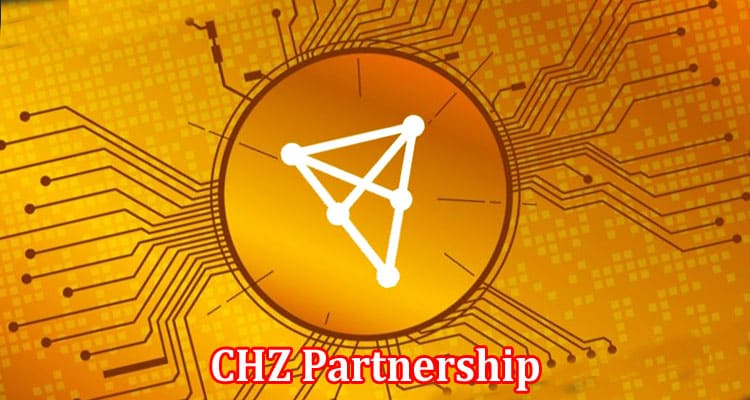 Complete Information About CHZ Partnership - Boosting Fan Engagement and Revenues for Sports Teams