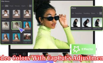 Complete Information About Fine-Tuning Video Colors With CapCut’s Adjustments and Filters