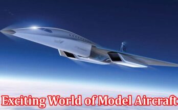 Complete Information About Fly High, Dream Big - Unveiling the Exciting World of Model Aircraft