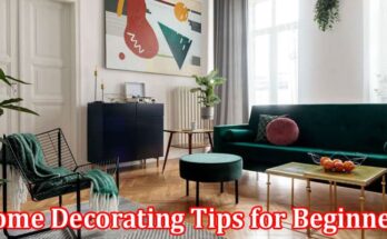 Complete Information About Home Decorating Tips for Beginners